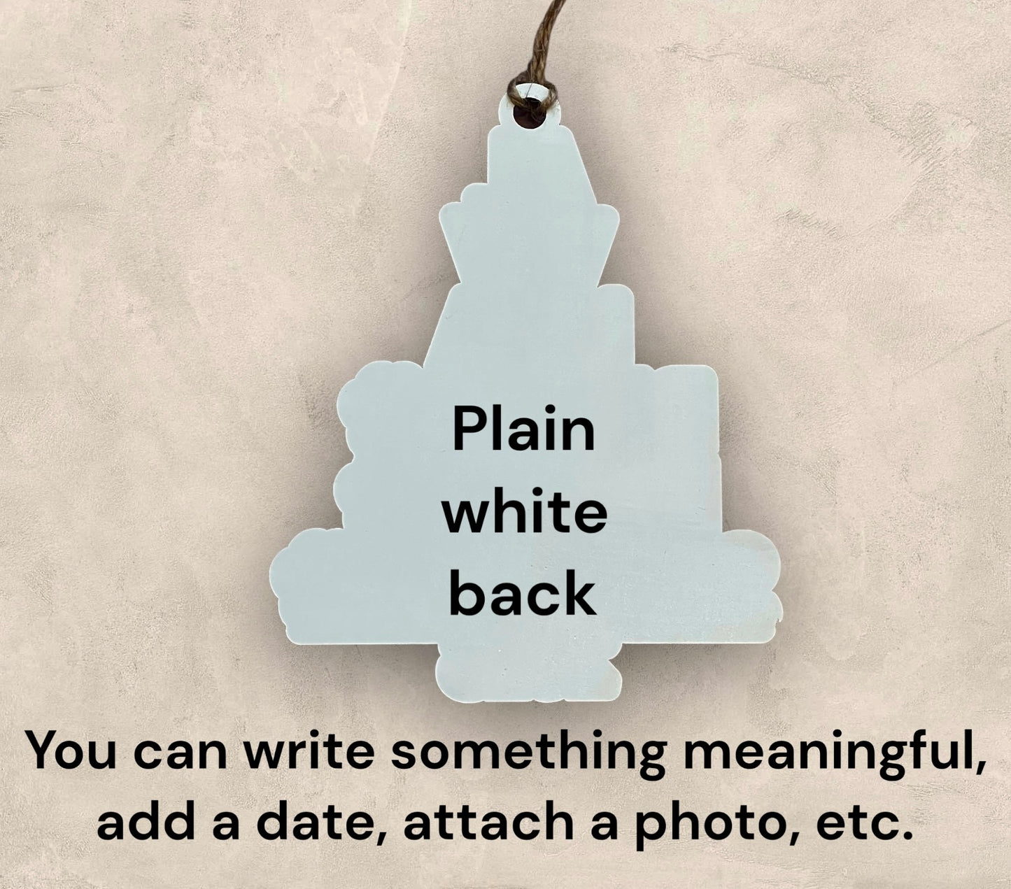 The ornament has a plain white back, so you can write something meaningful, add a date, attach a photo, etc.
