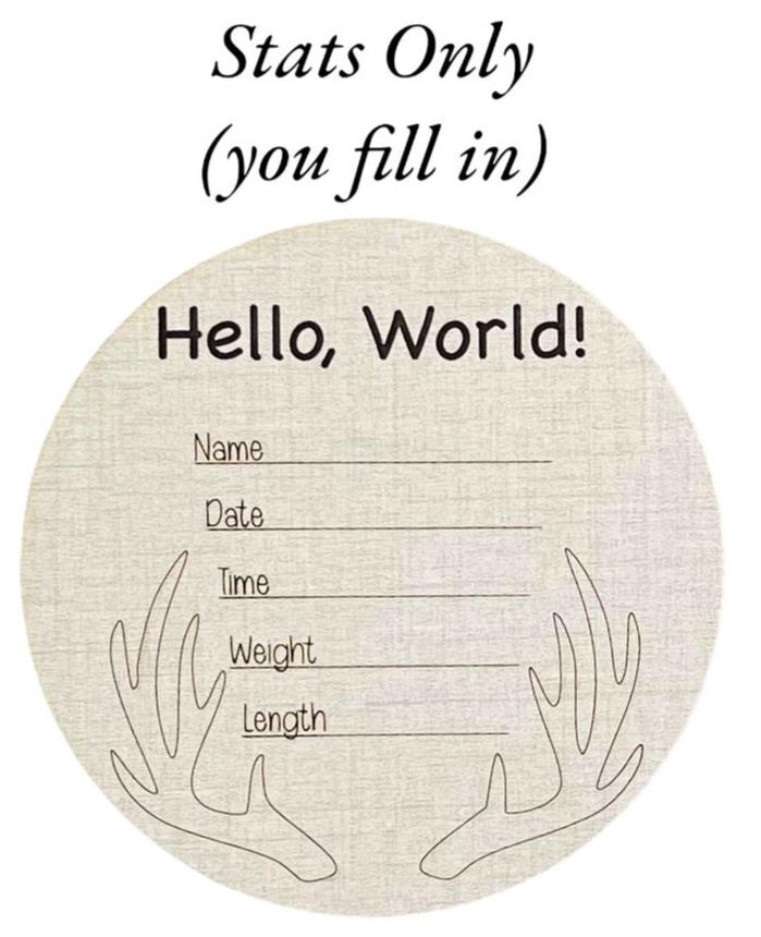 Hello, world! Baby birth announcement with with hello, world engraved at the top. You fill in baby name and birth stats on the lines below. At the bottom is an engraved set of antlers. Ideal for hunters or wildlife fans. Fun photo prop for the hospital or nursery. Amazing baby shower gift!